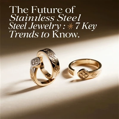 The Future Of Stainless Steel Jewelry: 7 Key Trends To Know